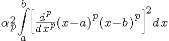 5$\displaystyle\alpha_p^2\int_a^b\left[\frac{d^p}{dx^p}(x-a)^p(x-b)^p\right]^2dx